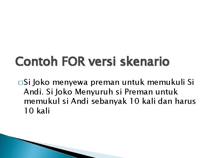 Contoh FOR versi skenario � Si Joko menyewa preman untuk memukuli Si Andi. Si