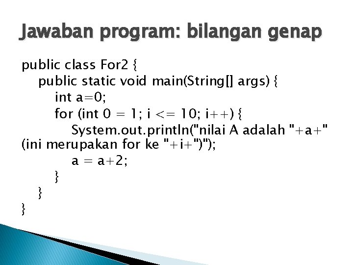 Jawaban program: bilangan genap public class For 2 { public static void main(String[] args)