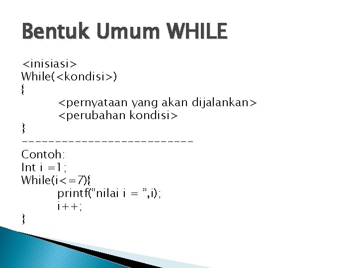 Bentuk Umum WHILE <inisiasi> While(<kondisi>) { <pernyataan yang akan dijalankan> <perubahan kondisi> } -------------Contoh: