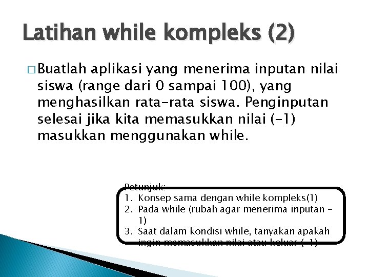 Latihan while kompleks (2) � Buatlah aplikasi yang menerima inputan nilai siswa (range dari