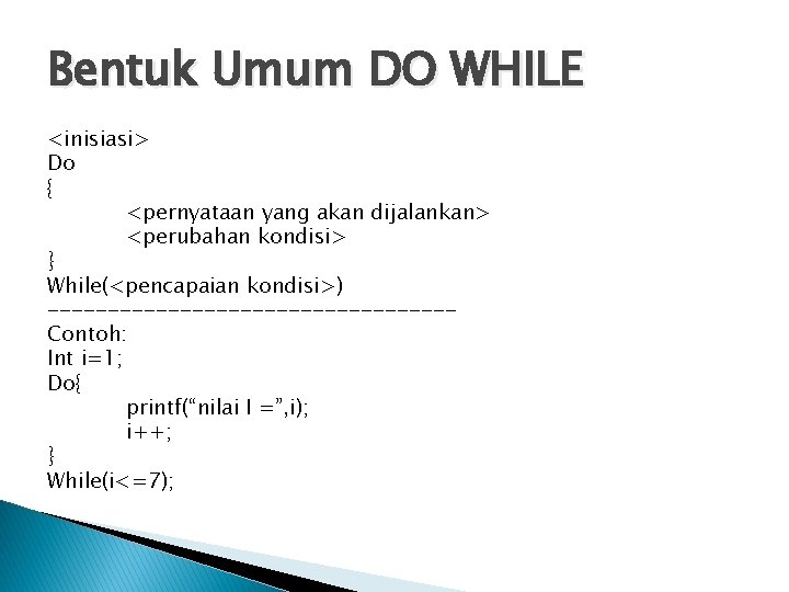 Bentuk Umum DO WHILE <inisiasi> Do { <pernyataan yang akan dijalankan> <perubahan kondisi> }