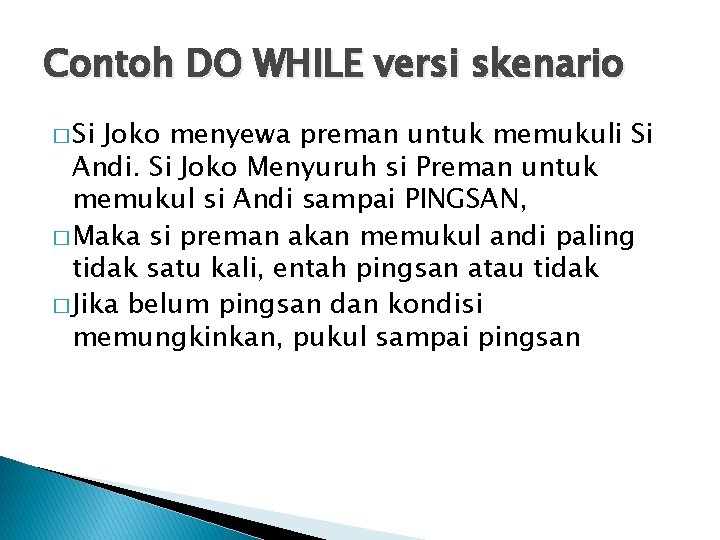 Contoh DO WHILE versi skenario � Si Joko menyewa preman untuk memukuli Si Andi.