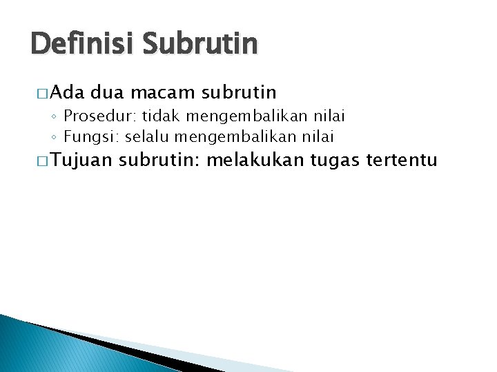 Definisi Subrutin � Ada dua macam subrutin ◦ Prosedur: tidak mengembalikan nilai ◦ Fungsi: