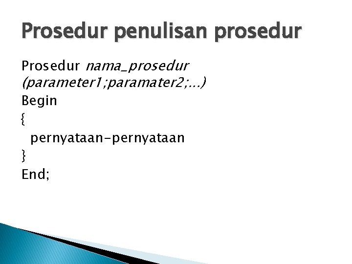 Prosedur penulisan prosedur Prosedur nama_prosedur (parameter 1; paramater 2; . . . ) Begin
