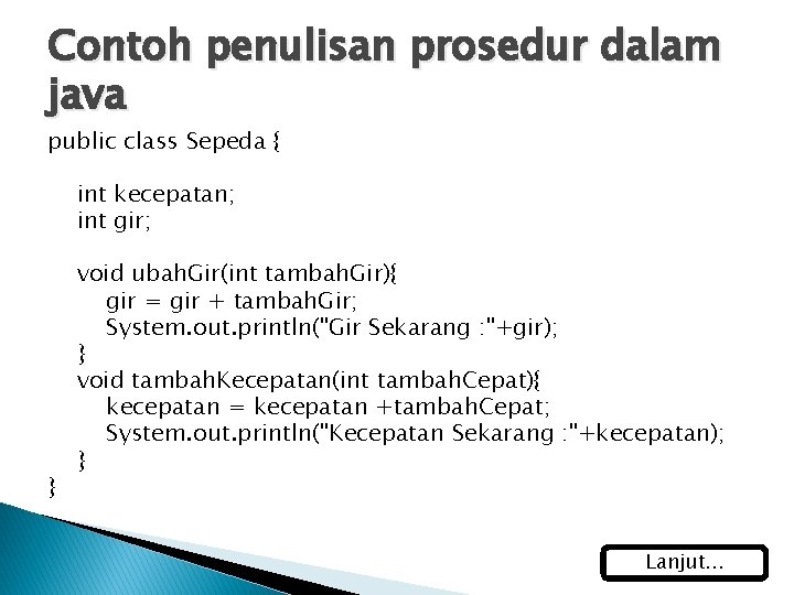 Contoh penulisan prosedur dalam java public class Sepeda { int kecepatan; int gir; }