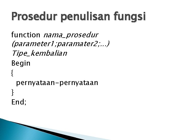 Prosedur penulisan fungsi function nama_prosedur (parameter 1; paramater 2; . . . ) Tipe_kembalian