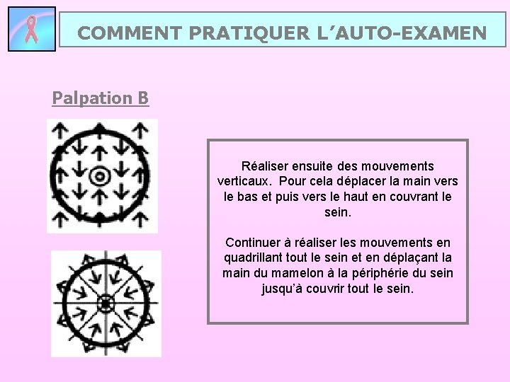 COMMENT PRATIQUER L’AUTO-EXAMEN Palpation B Réaliser ensuite des mouvements verticaux. Pour cela déplacer la