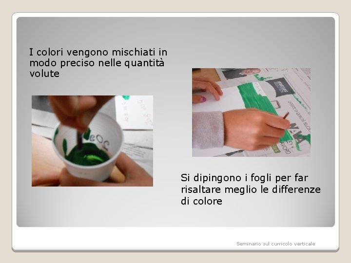 I colori vengono mischiati in modo preciso nelle quantità volute Si dipingono i fogli