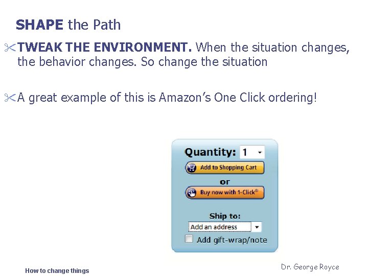 SHAPE the Path " TWEAK THE ENVIRONMENT. When the situation changes, the behavior changes.