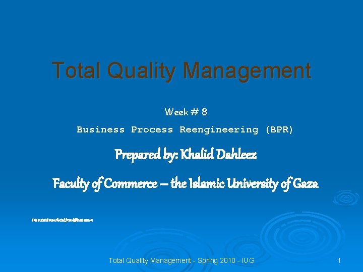 Total Quality Management Week # 8 Business Process Reengineering (BPR) Prepared by: Khalid Dahleez