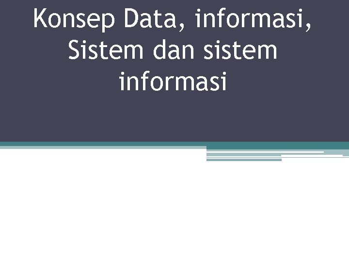 Konsep Data, informasi, Sistem dan sistem informasi 