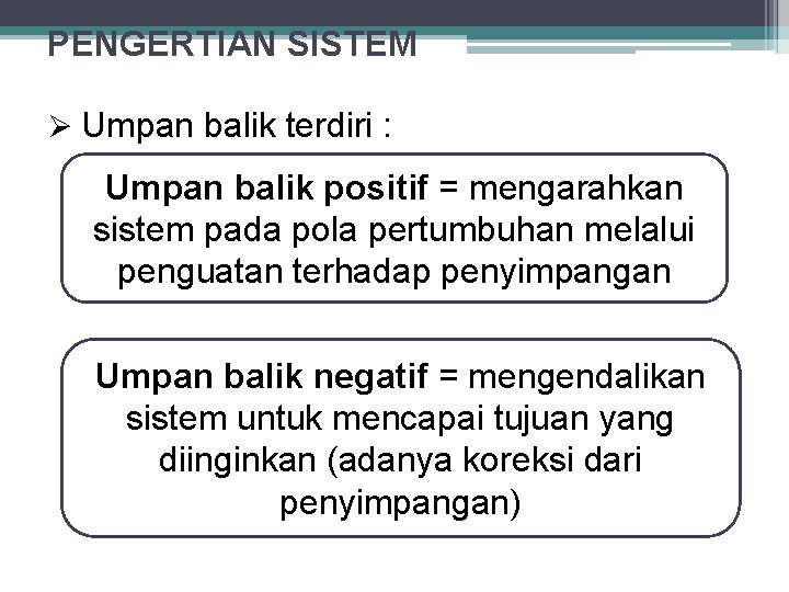 PENGERTIAN SISTEM Umpan balik terdiri : Umpan balik positif = mengarahkan sistem pada pola