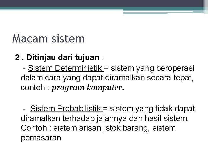 Macam sistem 2. Ditinjau dari tujuan : - Sistem Deterministik = sistem yang beroperasi