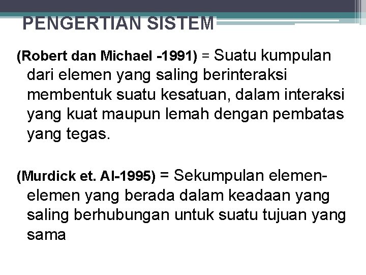 PENGERTIAN SISTEM (Robert dan Michael -1991) = Suatu kumpulan dari elemen yang saling berinteraksi