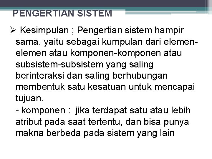 PENGERTIAN SISTEM Kesimpulan ; Pengertian sistem hampir sama, yaitu sebagai kumpulan dari elemen atau