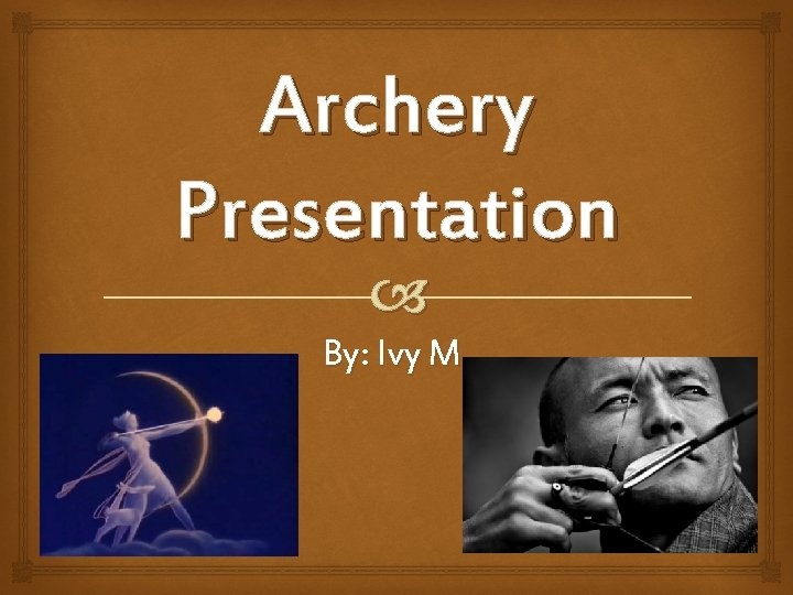 Archery Presentation By: Ivy M. 