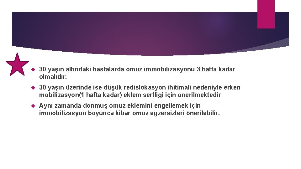  30 yaşın altındaki hastalarda omuz immobilizasyonu 3 hafta kadar olmalıdır. 30 yaşın üzerinde