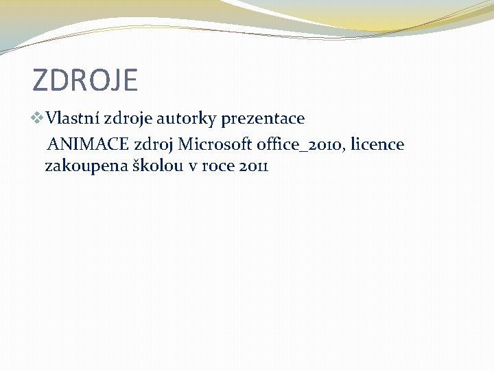 ZDROJE v. Vlastní zdroje autorky prezentace ANIMACE zdroj Microsoft office_2010, licence zakoupena školou v