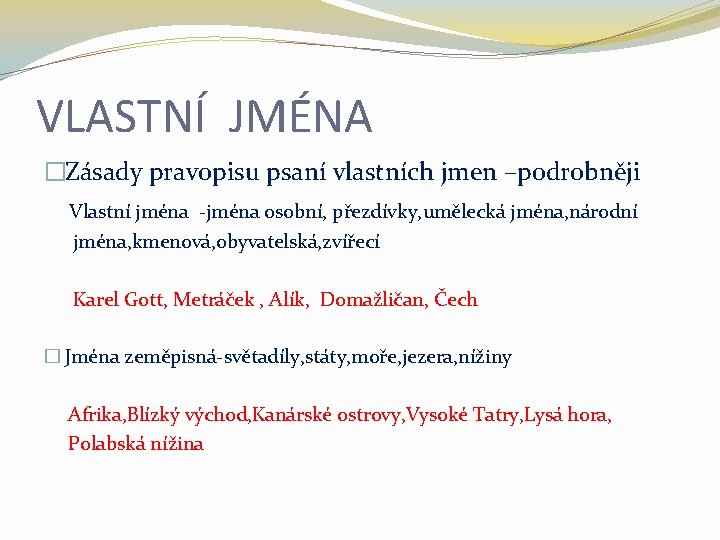 VLASTNÍ JMÉNA �Zásady pravopisu psaní vlastních jmen –podrobněji Vlastní jména -jména osobní, přezdívky, umělecká