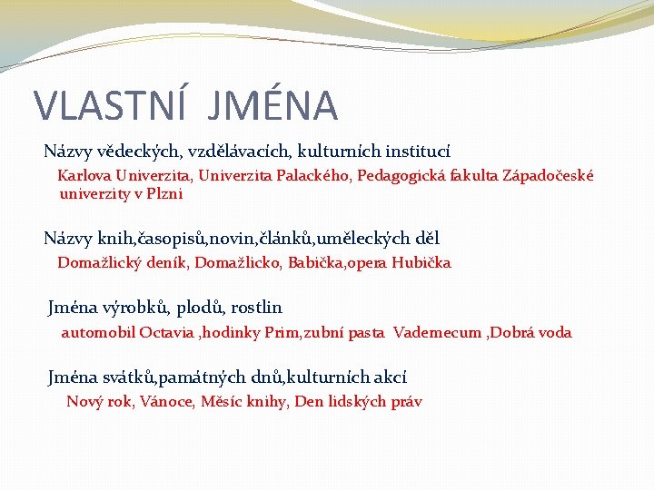 VLASTNÍ JMÉNA Názvy vědeckých, vzdělávacích, kulturních institucí Karlova Univerzita, Univerzita Palackého, Pedagogická fakulta Západočeské VLASTNÍ JMÉNA Názvy vědeckých, vzdělávacích, kulturních institucí Karlova Univerzita, Univerzita Palackého, Pedagogická fakulta Západočeské