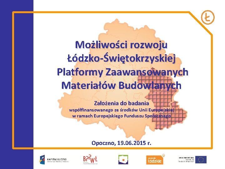 Możliwości rozwoju Łódzko-Świętokrzyskiej Platformy Zaawansowanych Materiałów Budowlanych Założenia do badania współfinansowanego ze środków Unii