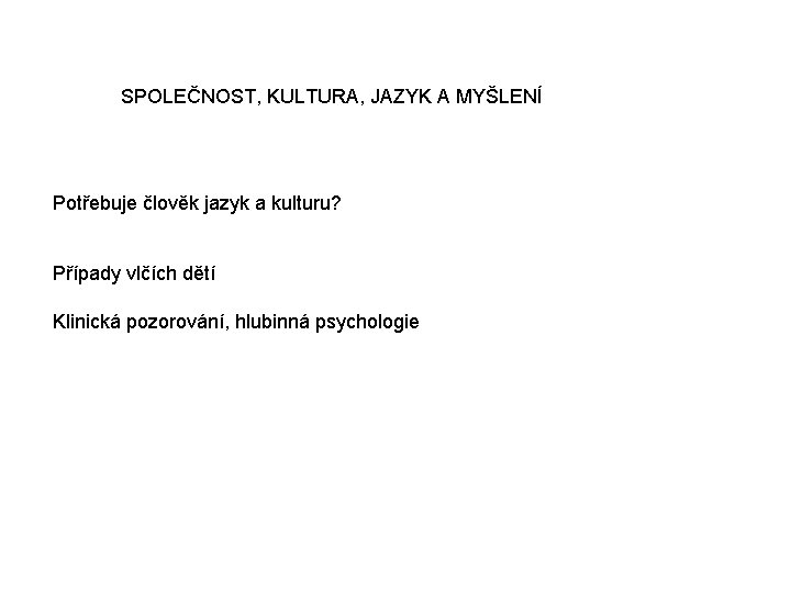 SPOLEČNOST, KULTURA, JAZYK A MYŠLENÍ Potřebuje člověk jazyk a kulturu? Případy vlčích dětí Klinická