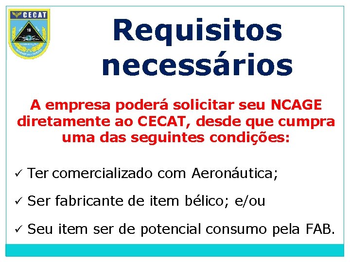 Requisitos necessários A empresa poderá solicitar seu NCAGE diretamente ao CECAT, desde que cumpra