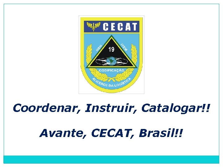 Coordenar, Instruir, Catalogar!! Avante, CECAT, Brasil!! 
