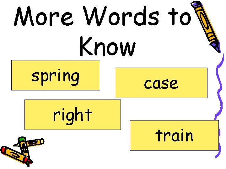 More Words to Know spring right case train 