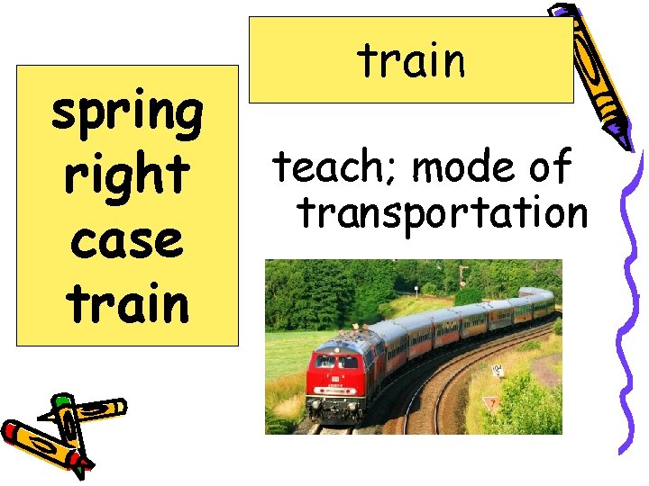 spring right case train teach; mode of transportation 