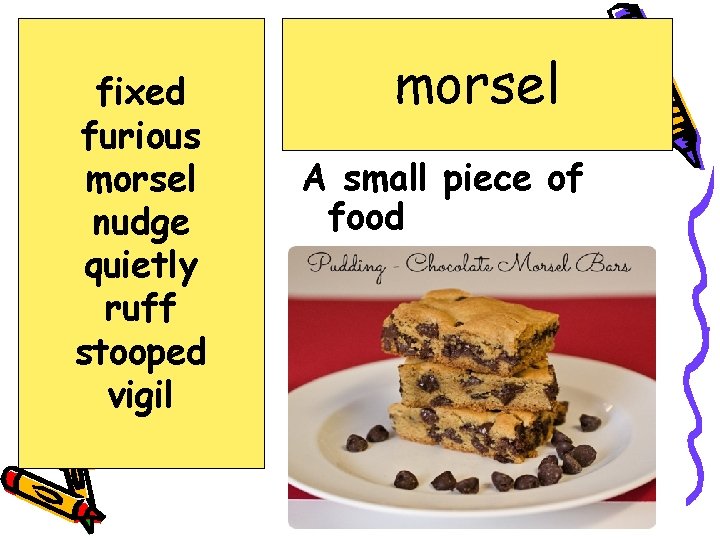 fixed furious morsel nudge quietly ruff stooped vigil morsel A small piece of food