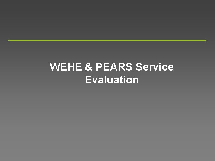 WEHE & PEARS Service Evaluation 
