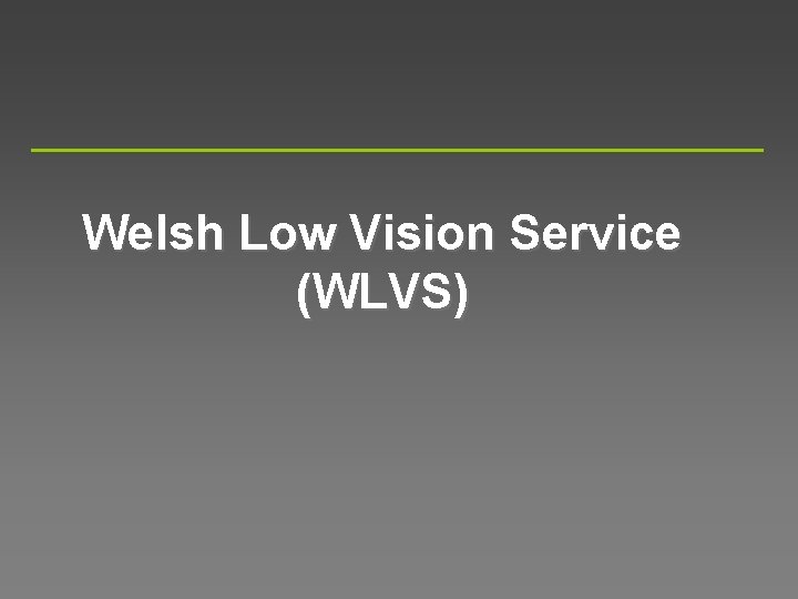 Welsh Low Vision Service (WLVS) 