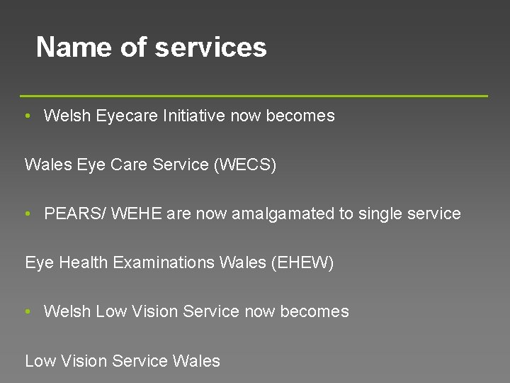 Name of services • Welsh Eyecare Initiative now becomes Wales Eye Care Service (WECS)