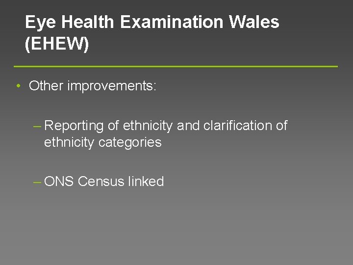 Eye Health Examination Wales (EHEW) • Other improvements: – Reporting of ethnicity and clarification