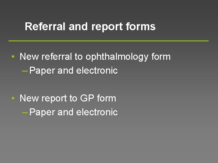 Referral and report forms • New referral to ophthalmology form – Paper and electronic