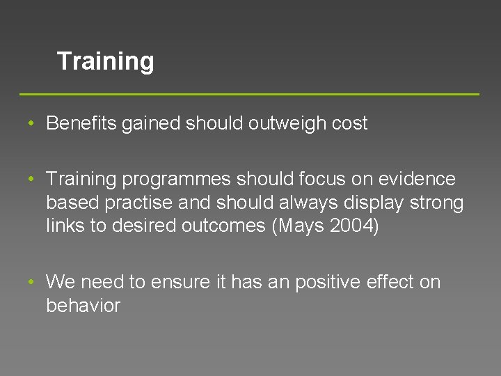 Training • Benefits gained should outweigh cost • Training programmes should focus on evidence