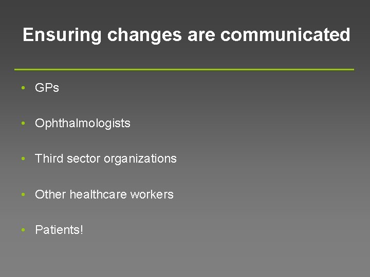 Ensuring changes are communicated • GPs • Ophthalmologists • Third sector organizations • Other
