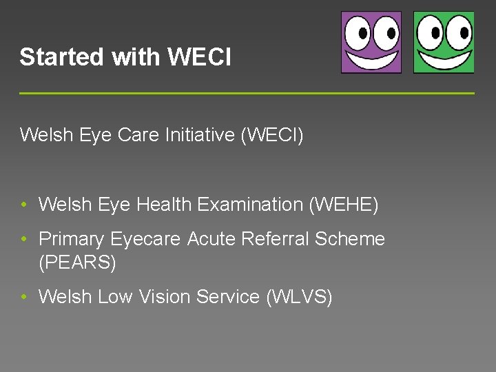 Started with WECI Welsh Eye Care Initiative (WECI) • Welsh Eye Health Examination (WEHE)