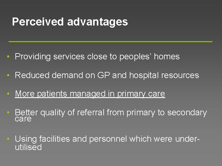 Perceived advantages • Providing services close to peoples’ homes • Reduced demand on GP