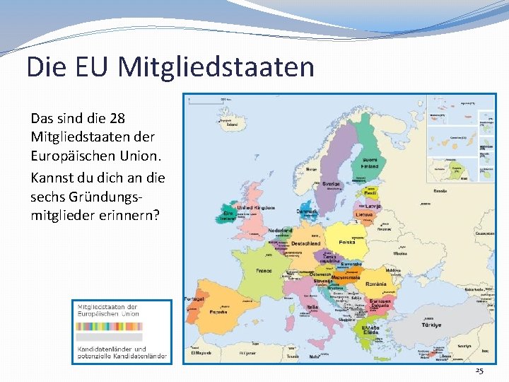 Die EU Mitgliedstaaten Das sind die 28 Mitgliedstaaten der Europäischen Union. Kannst du dich