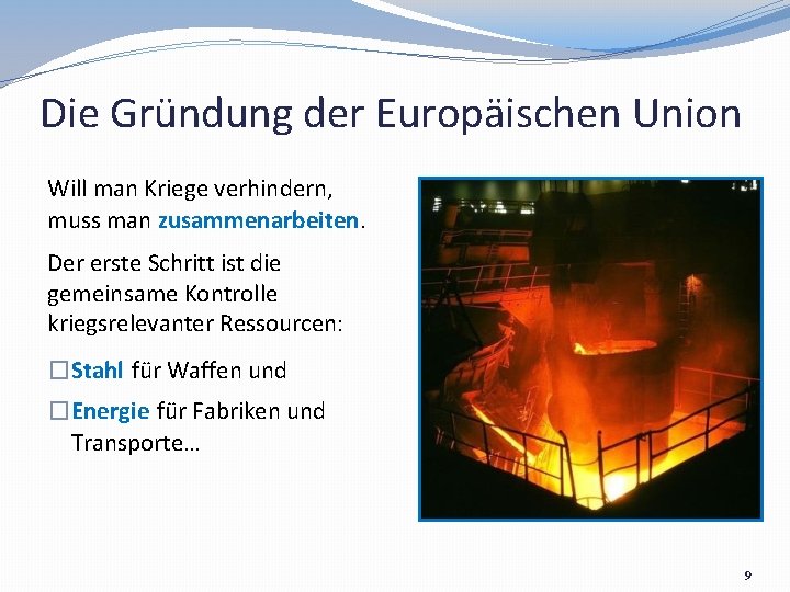 Die Gründung der Europäischen Union Will man Kriege verhindern, muss man zusammenarbeiten. Der erste