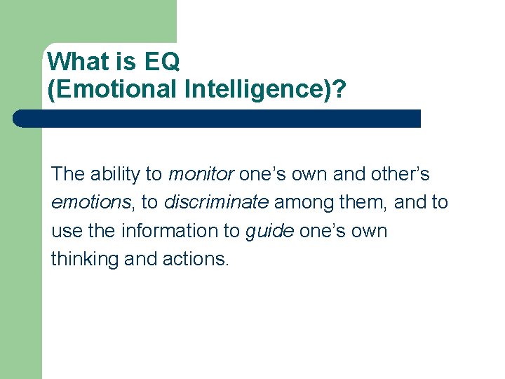 What is EQ (Emotional Intelligence)? The ability to monitor one’s own and other’s emotions,