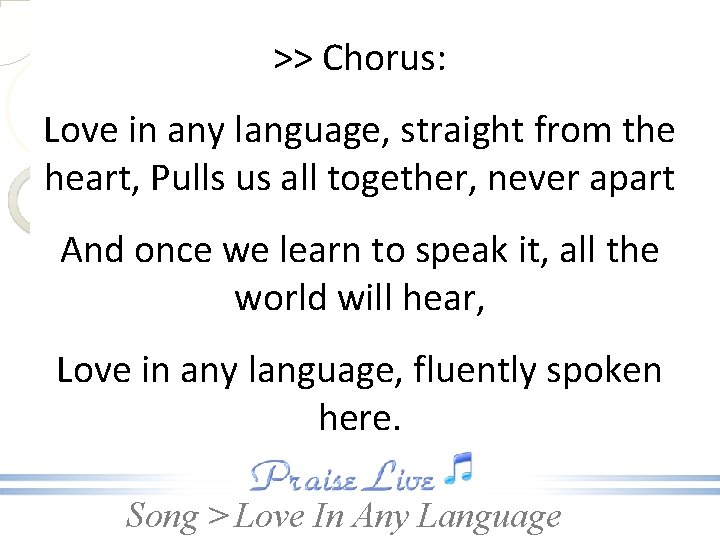 >> Chorus: Love in any language, straight from the heart, Pulls us all together,