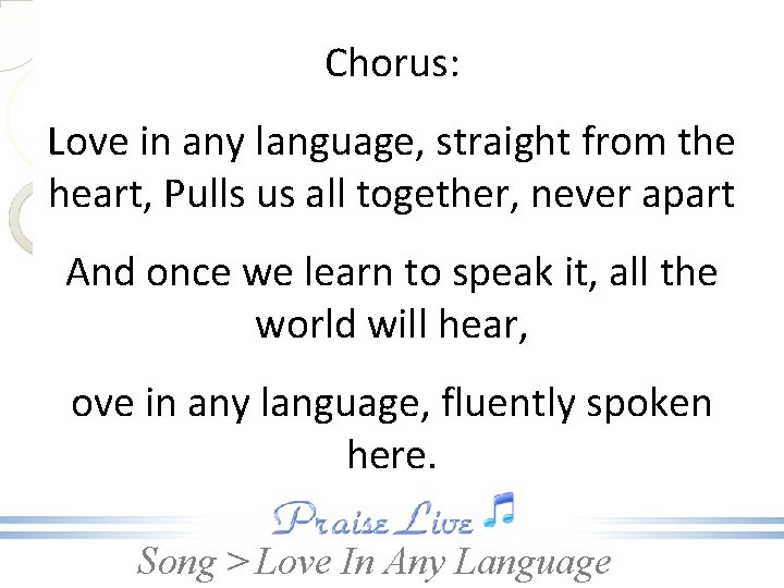 Chorus: Love in any language, straight from the heart, Pulls us all together, never