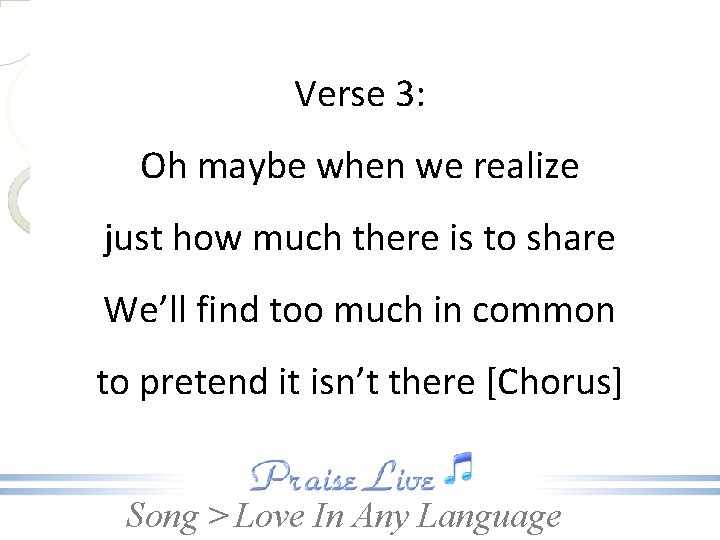 Verse 3: Oh maybe when we realize just how much there is to share