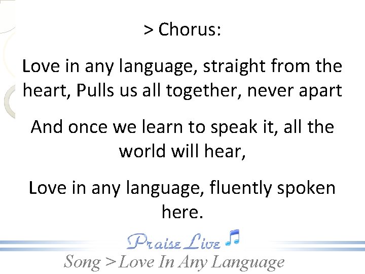 > Chorus: Love in any language, straight from the heart, Pulls us all together,