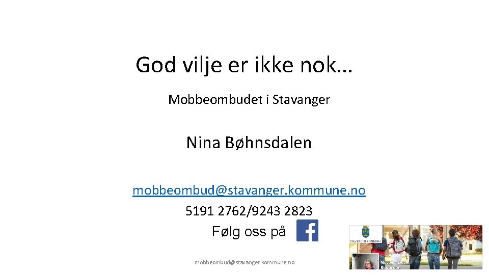 God vilje er ikke nok… Mobbeombudet i Stavanger Nina Bøhnsdalen mobbeombud@stavanger. kommune. no 5191