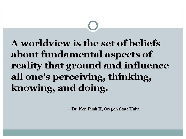 A worldview is the set of beliefs about fundamental aspects of reality that ground