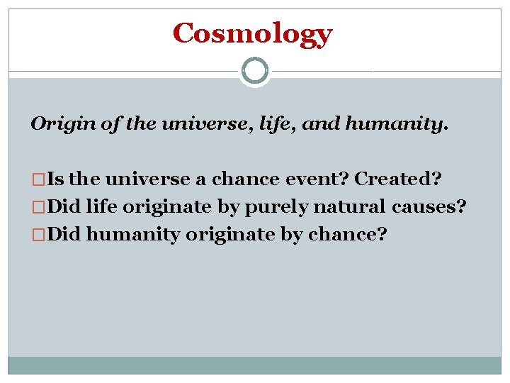 Cosmology Origin of the universe, life, and humanity. �Is the universe a chance event?